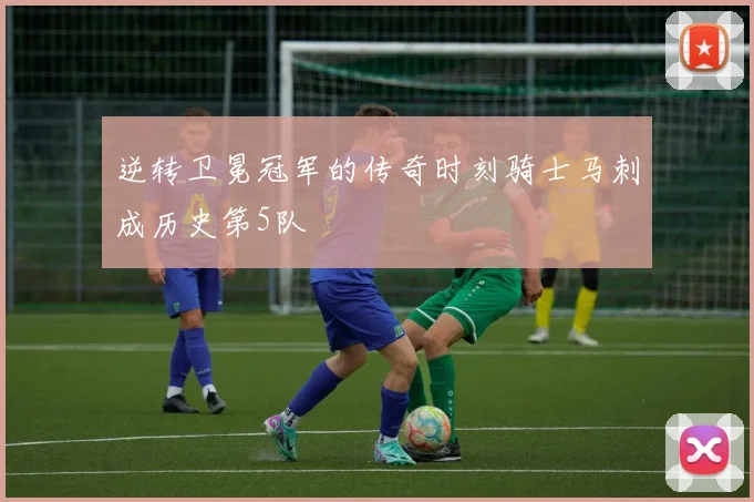 逆转卫冕冠军的传奇时刻骑士马刺成历史第5队