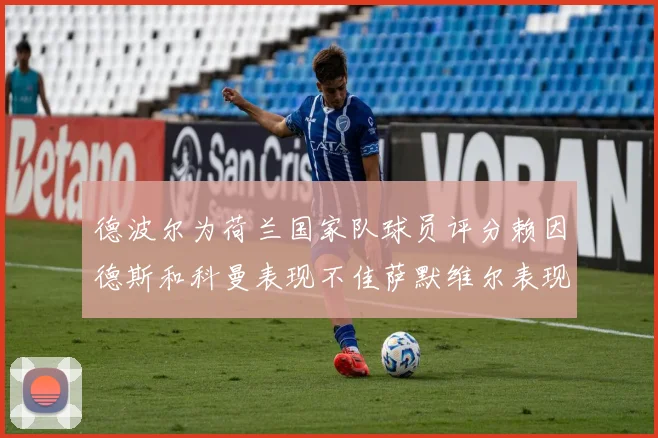 德波尔为荷兰国家队球员评分赖因德斯和科曼表现不佳萨默维尔表现最佳